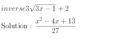 The inverse of 3sqrt(3x-1)+2 is (x^2-4x+13)/(27)